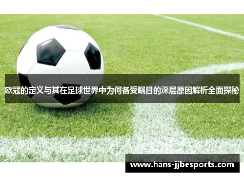 欧冠的定义与其在足球世界中为何备受瞩目的深层原因解析全面探秘