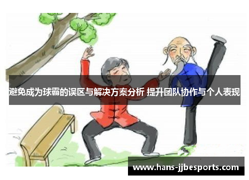 避免成为球霸的误区与解决方案分析 提升团队协作与个人表现
