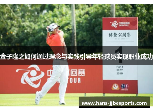 金子隆之如何通过理念与实践引导年轻球员实现职业成功