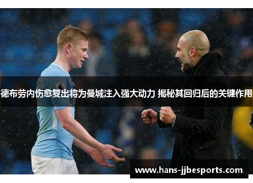德布劳内伤愈复出将为曼城注入强大动力 揭秘其回归后的关键作用